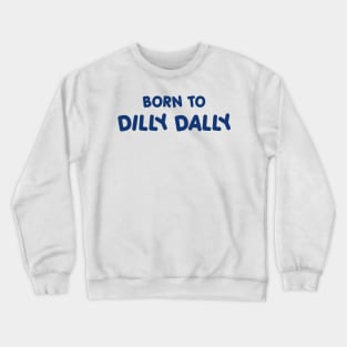 BORN TO DILLY DALLY Crewneck Sweatshirt